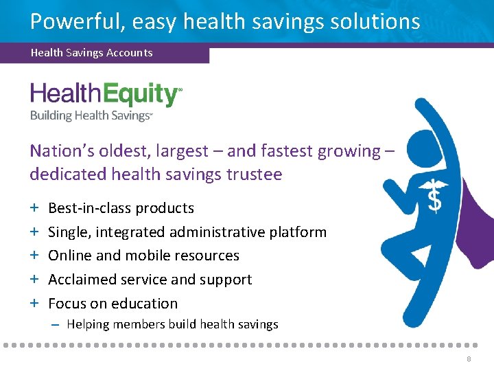Powerful, easy health savings solutions Health Savings Accounts Nation’s oldest, largest – and fastest