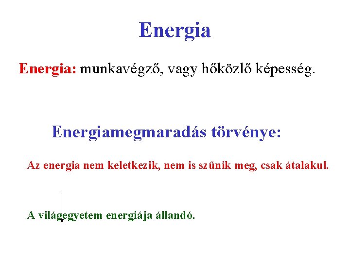 Energia: munkavégző, vagy hőközlő képesség. Energiamegmaradás törvénye: Az energia nem keletkezik, nem is szűnik