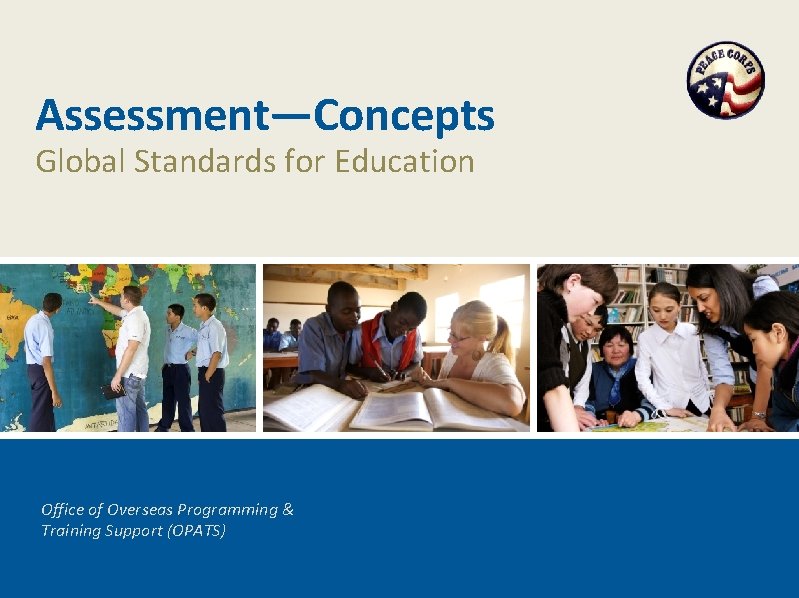 Assessment—Concepts Global Standards for Education Office of Overseas Programming & Training Support (OPATS) 