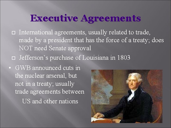 Executive Agreements International agreements, usually related to trade, made by a president that has