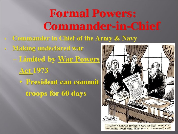 Formal Powers: Commander-in-Chief • • Commander in Chief of the Army & Navy Making