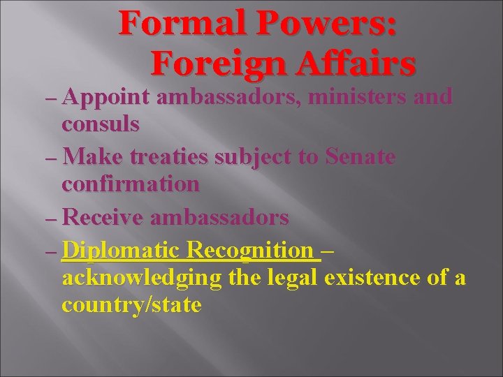 Formal Powers: Foreign Affairs – Appoint ambassadors, ministers and consuls – Make treaties subject