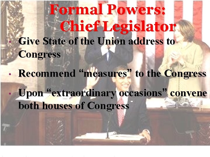 Formal Powers: Chief Legislator • Give State of the Union address to Congress •