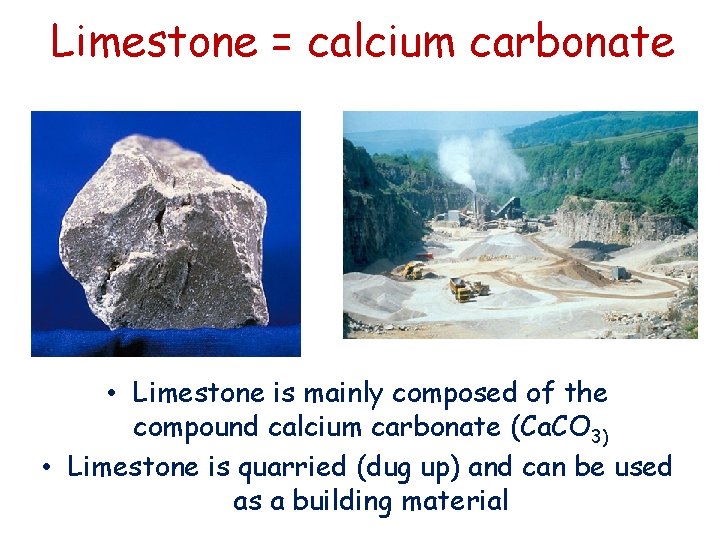 Limestone = calcium carbonate • Limestone is mainly composed of the compound calcium carbonate