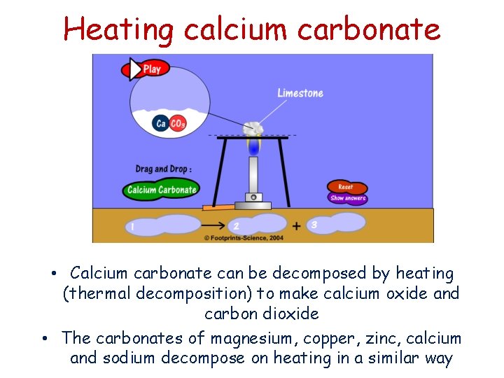 Heating calcium carbonate • Calcium carbonate can be decomposed by heating (thermal decomposition) to