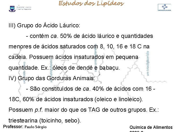 LIPÍDIOS III) Grupo do Ácido Láurico: - contém ca. 50% de ácido láurico e LIPÍDIOS III) Grupo do Ácido Láurico: - contém ca. 50% de ácido láurico e