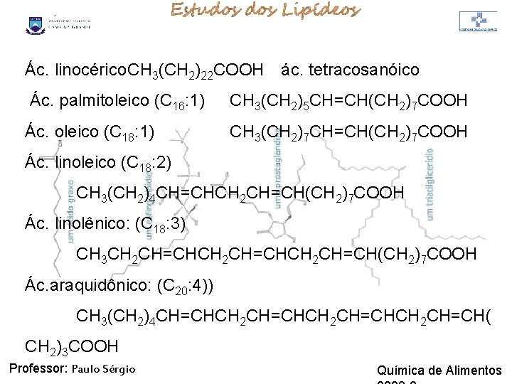 LIPÍDIOS Ác. linocérico. CH 3(CH 2)22 COOH ác. tetracosanóico Ác. palmitoleico (C 16: 1) LIPÍDIOS Ác. linocérico. CH 3(CH 2)22 COOH ác. tetracosanóico Ác. palmitoleico (C 16: 1)