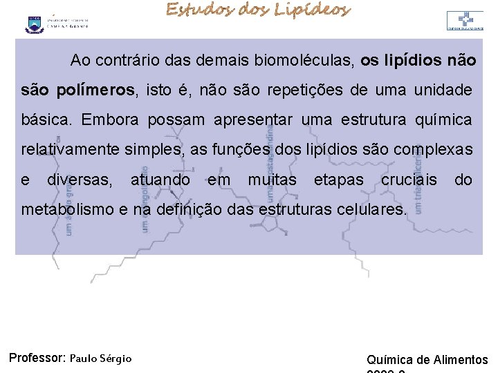 LIPÍDIOS Ao contrário das demais biomoléculas, os lipídios não são polímeros, isto é, não LIPÍDIOS Ao contrário das demais biomoléculas, os lipídios não são polímeros, isto é, não