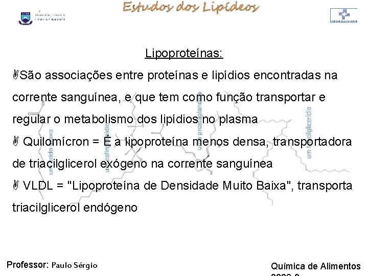 LIPÍDIOS Lipoproteínas: São associações entre proteínas e lipídios encontradas na corrente sanguínea, e que LIPÍDIOS Lipoproteínas: São associações entre proteínas e lipídios encontradas na corrente sanguínea, e que