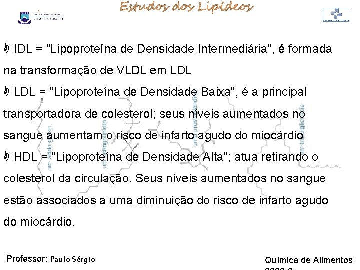LIPÍDIOS IDL = "Lipoproteína de Densidade Intermediária", é formada na transformação de VLDL em LIPÍDIOS IDL = "Lipoproteína de Densidade Intermediária", é formada na transformação de VLDL em