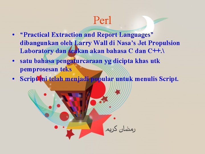 Perl • “Practical Extraction and Report Languages” dibangunkan oleh Larry Wall di Nasa’s Jet