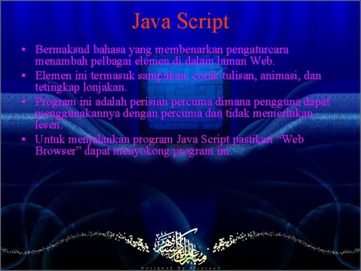 Java Script • Bermaksud bahasa yang membenarkan pengaturcara menambah pelbagai elemen di dalam laman