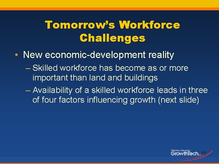 Tomorrow’s Workforce Challenges • New economic-development reality – Skilled workforce has become as or