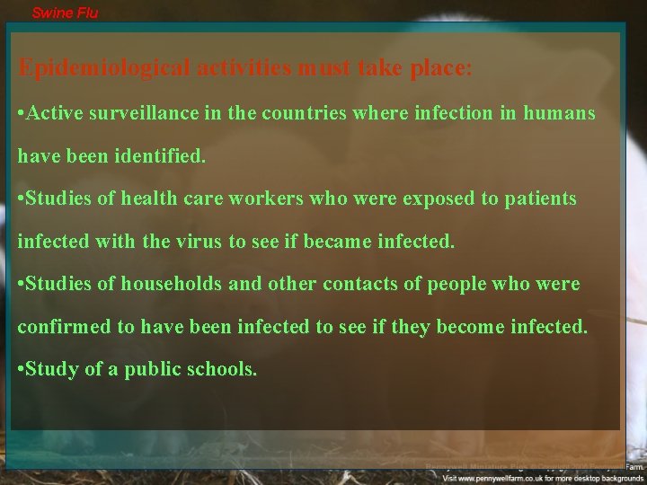 Swine Flu Epidemiological activities must take place: • Active surveillance in the countries where