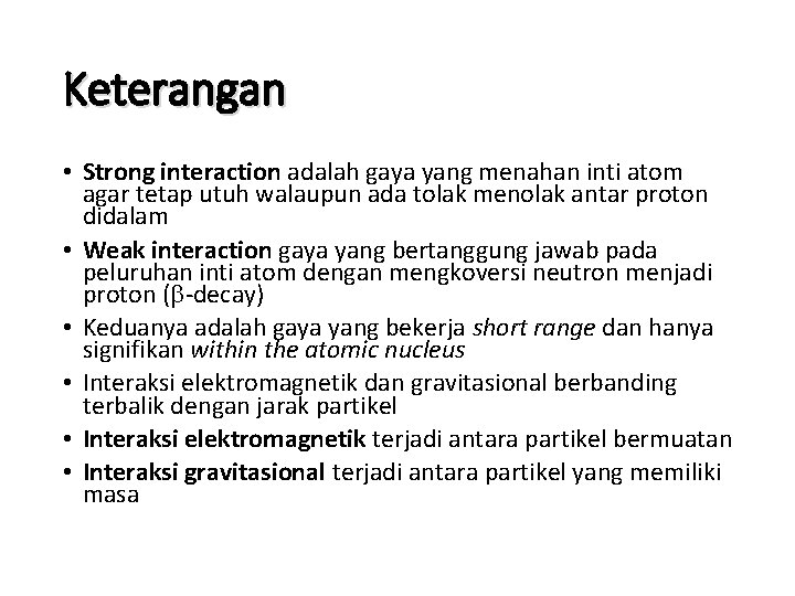 Keterangan • Strong interaction adalah gaya yang menahan inti atom agar tetap utuh walaupun