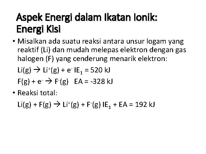 Aspek Energi dalam Ikatan Ionik: Energi Kisi • Misalkan ada suatu reaksi antara unsur