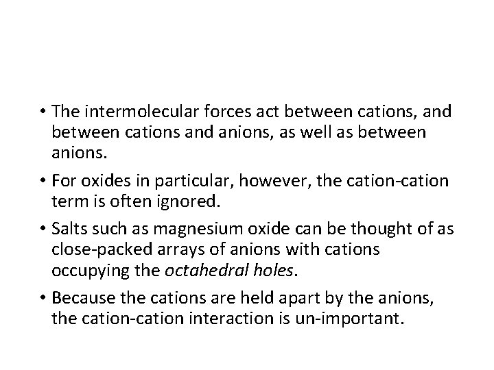  • The intermolecular forces act between cations, and between cations and anions, as