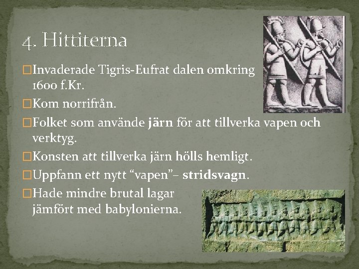 4. Hittiterna �Invaderade Tigris-Eufrat dalen omkring 1600 f. Kr. �Kom norrifrån. �Folket som använde