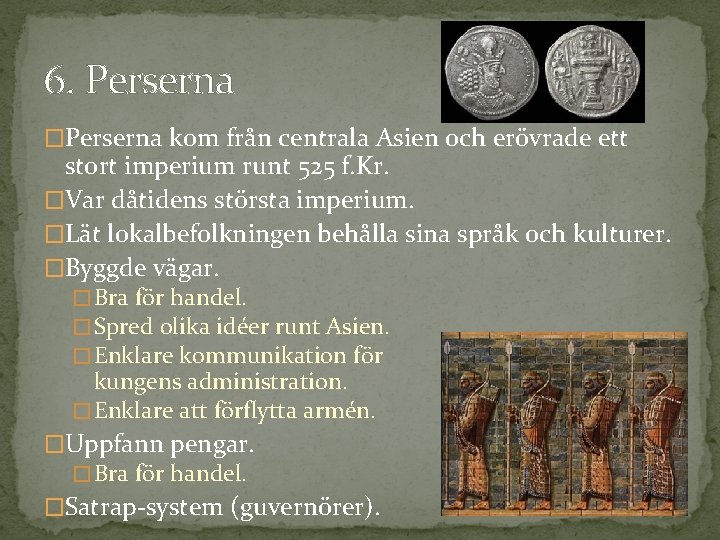 6. Perserna �Perserna kom från centrala Asien och erövrade ett stort imperium runt 525