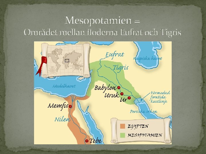 Mesopotamien = Området mellan floderna Eufrat och Tigris 