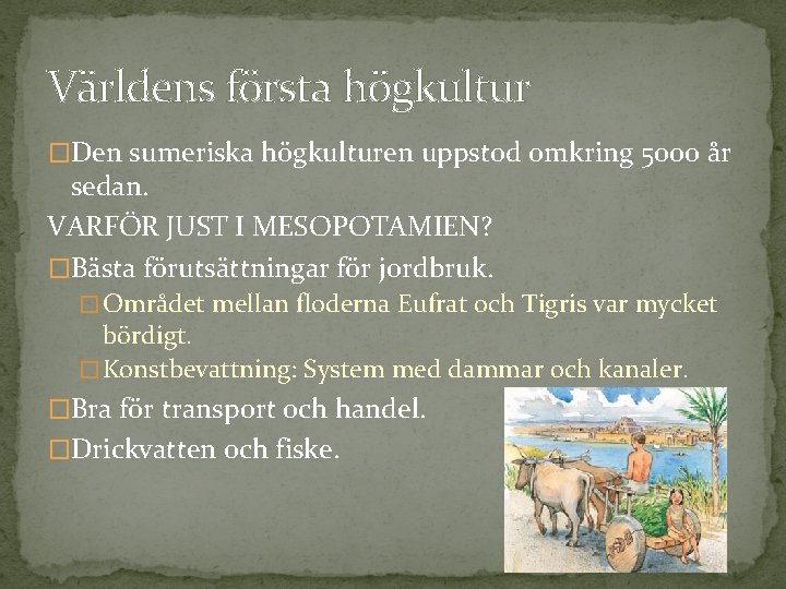 Världens första högkultur �Den sumeriska högkulturen uppstod omkring 5000 år sedan. VARFÖR JUST I