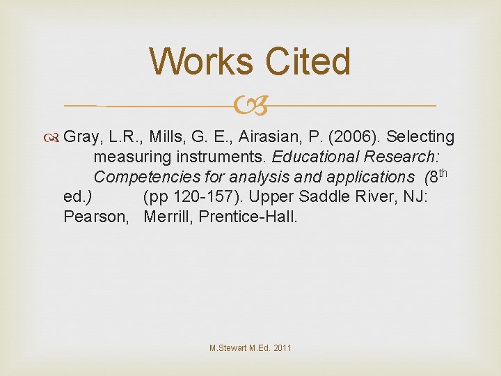 Works Cited Gray, L. R. , Mills, G. E. , Airasian, P. (2006). Selecting