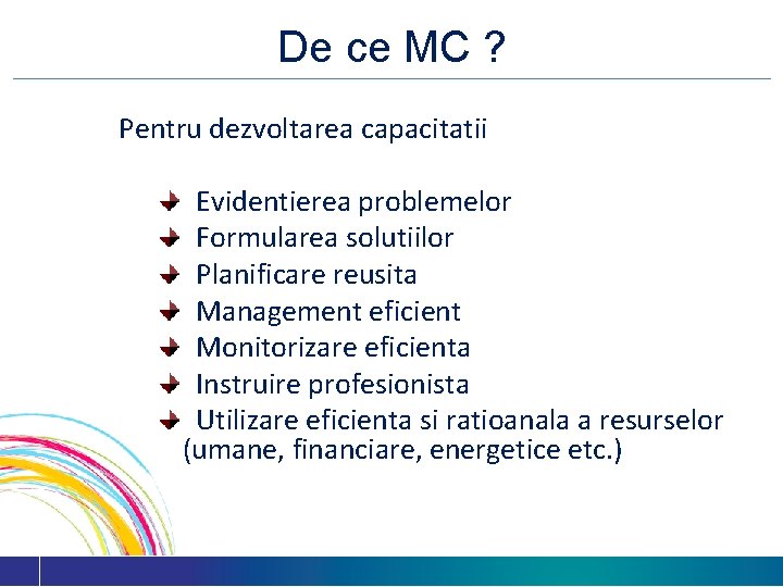 De ce MC ? Pentru dezvoltarea capacitatii Evidentierea problemelor Formularea solutiilor Planificare reusita Management