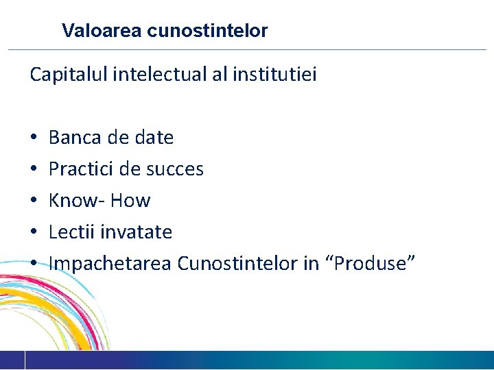 Valoarea cunostintelor Capitalul intelectual al institutiei • • • Banca de date Practici de