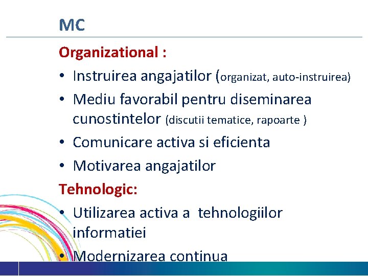 MC Organizational : • Instruirea angajatilor (organizat, auto-instruirea) • Mediu favorabil pentru diseminarea cunostintelor