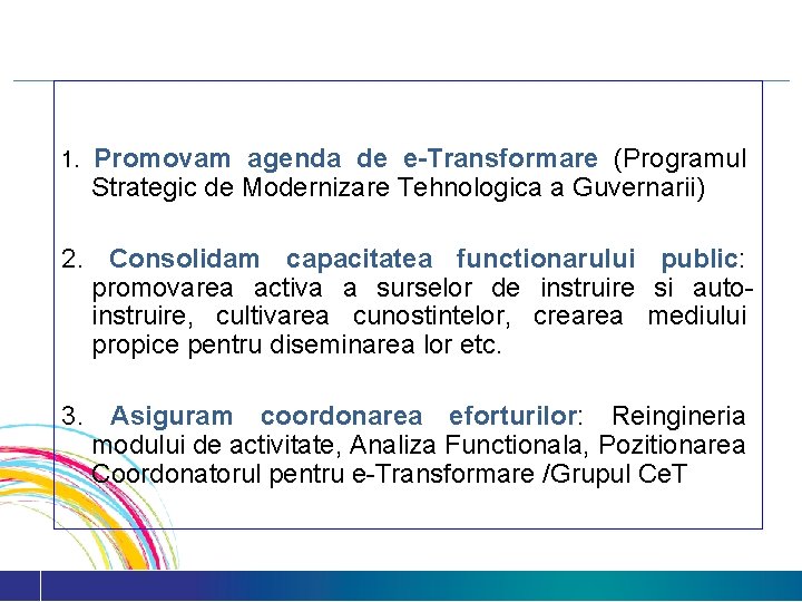 1. Promovam agenda de e-Transformare (Programul Strategic de Modernizare Tehnologica a Guvernarii) 2. Consolidam