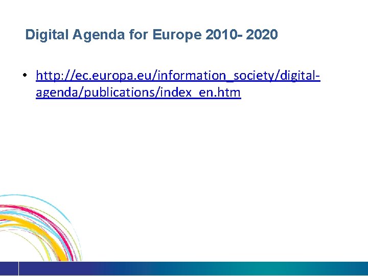 Digital Agenda for Europe 2010 - 2020 • http: //ec. europa. eu/information_society/digitalagenda/publications/index_en. htm 