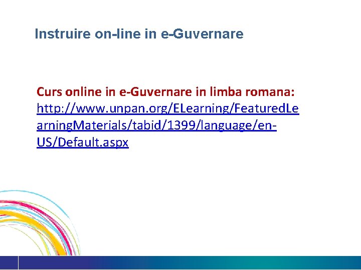Instruire on-line in e-Guvernare Curs online in e-Guvernare in limba romana: http: //www. unpan.