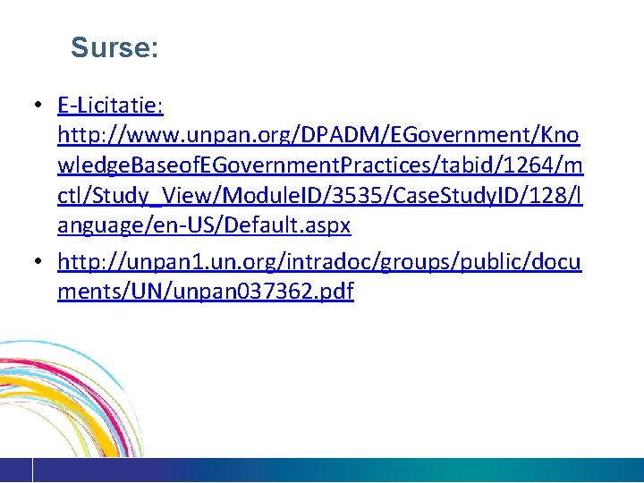 Surse: • E-Licitatie: http: //www. unpan. org/DPADM/EGovernment/Kno wledge. Baseof. EGovernment. Practices/tabid/1264/m ctl/Study_View/Module. ID/3535/Case. Study.