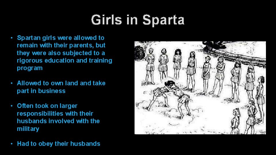 Girls in Sparta • Spartan girls were allowed to remain with their parents, but