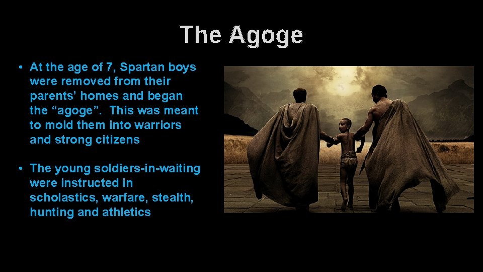 The Agoge • At the age of 7, Spartan boys were removed from their