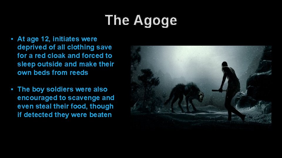 The Agoge • At age 12, initiates were deprived of all clothing save for