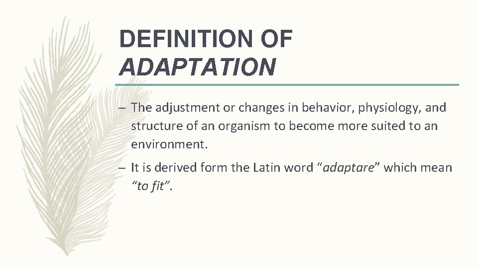 DEFINITION OF ADAPTATION – The adjustment or changes in behavior, physiology, and structure of