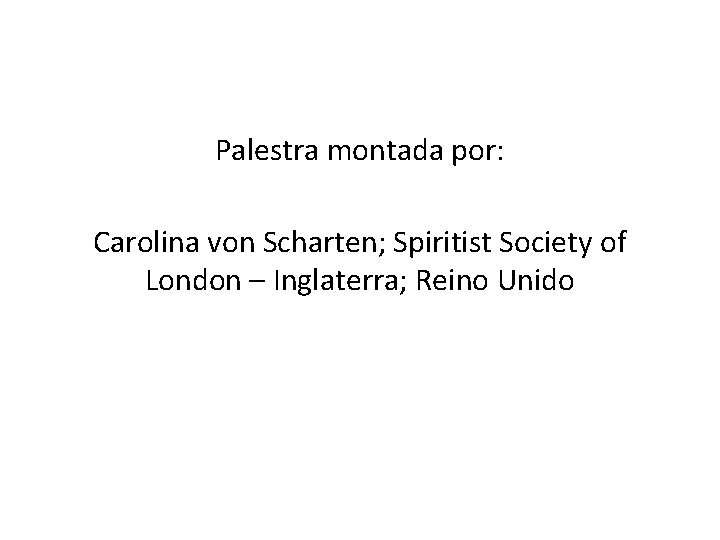 Palestra montada por: Carolina von Scharten; Spiritist Society of London – Inglaterra; Reino Unido