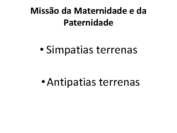 Missão da Maternidade e da Paternidade • Simpatias terrenas • Antipatias terrenas 