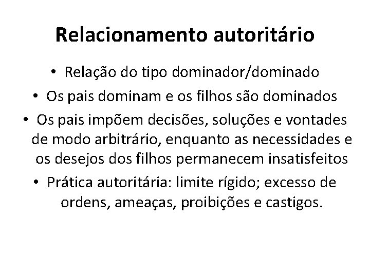 Relacionamento autoritário • Relação do tipo dominador/dominado • Os pais dominam e os filhos