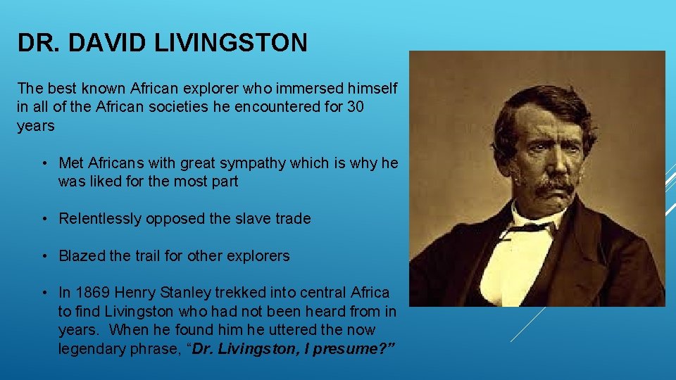 DR. DAVID LIVINGSTON The best known African explorer who immersed himself in all of