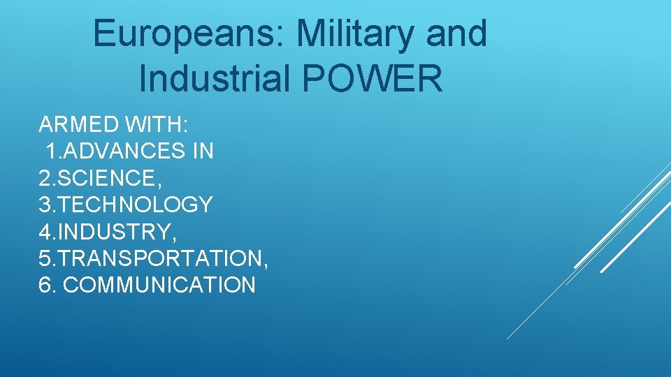 Europeans: Military and Industrial POWER ARMED WITH: 1. ADVANCES IN 2. SCIENCE, 3. TECHNOLOGY