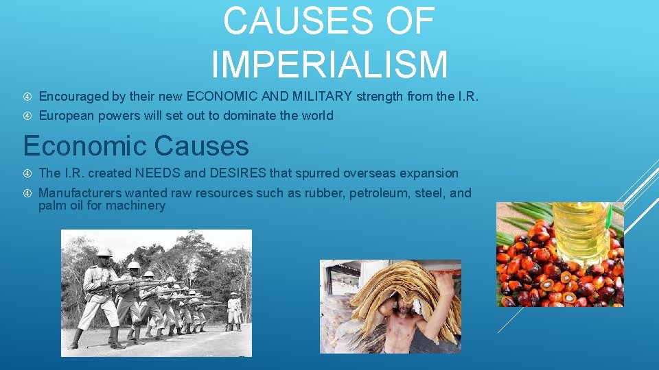 CAUSES OF IMPERIALISM Encouraged by their new ECONOMIC AND MILITARY strength from the I.