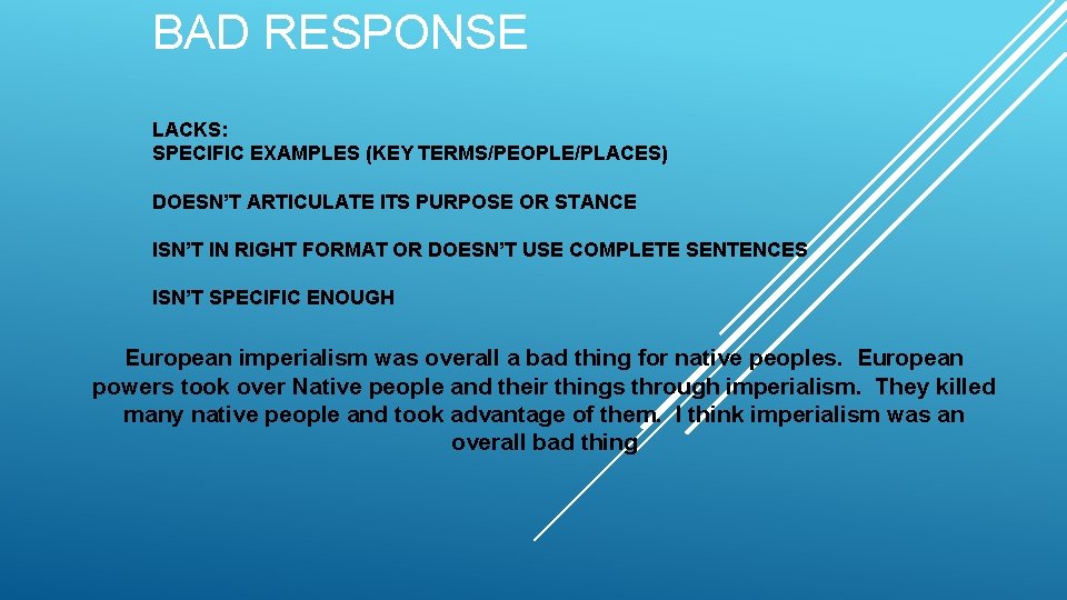 BAD RESPONSE LACKS: SPECIFIC EXAMPLES (KEY TERMS/PEOPLE/PLACES) DOESN’T ARTICULATE ITS PURPOSE OR STANCE ISN’T