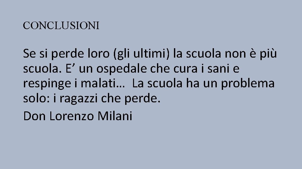 CONCLUSIONI Se si perde loro (gli ultimi) la scuola non è più scuola. E’