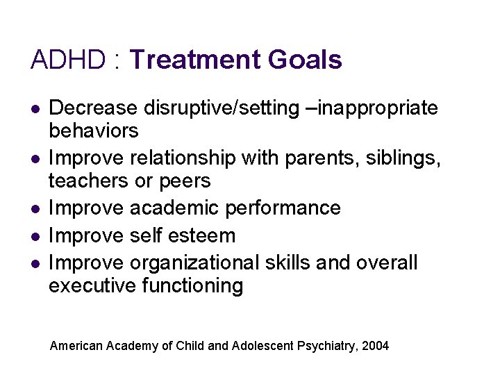 ADHD : Treatment Goals l l l Decrease disruptive/setting –inappropriate behaviors Improve relationship with