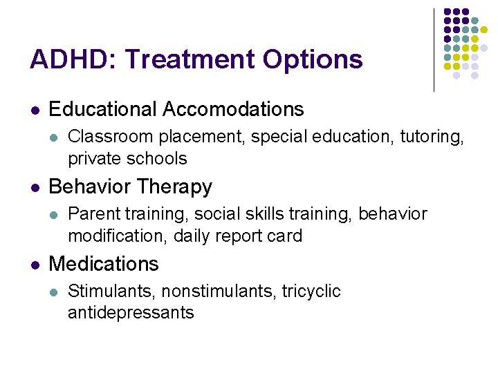 ADHD: Treatment Options l Educational Accomodations l l Behavior Therapy l l Classroom placement,