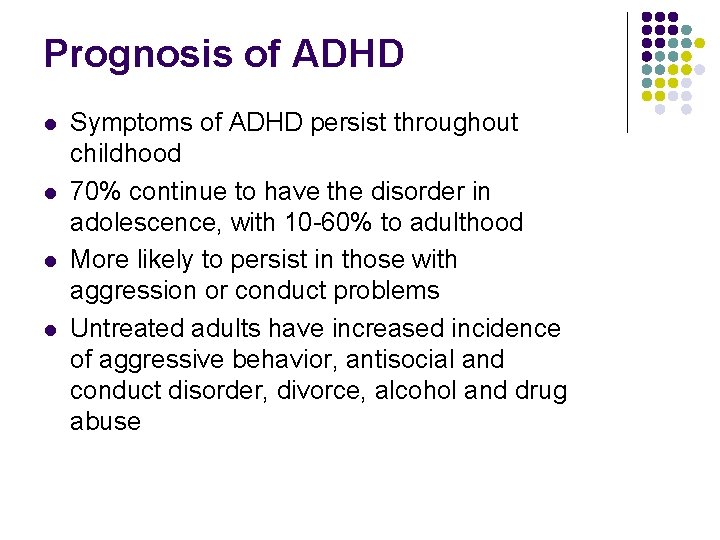 Prognosis of ADHD l l Symptoms of ADHD persist throughout childhood 70% continue to