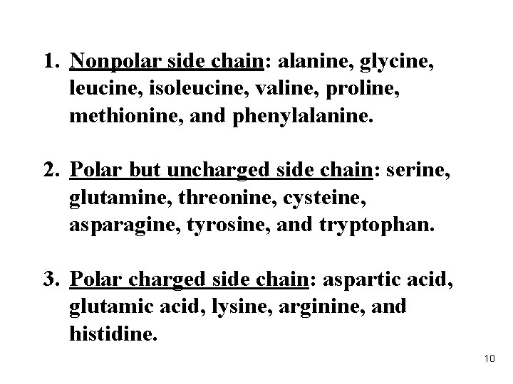 1. Nonpolar side chain: alanine, glycine, leucine, isoleucine, valine, proline, methionine, and phenylalanine. 2.