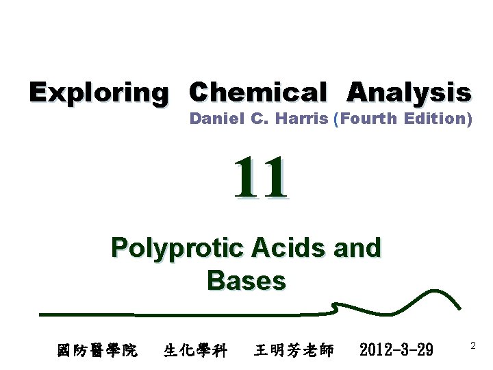 Exploring Chemical Analysis Daniel C. Harris (Fourth Edition) 11 Polyprotic Acids and Bases 國防醫學院